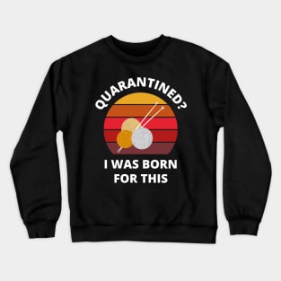 Quarantined? As a knitter I was born for this! Crewneck Sweatshirt